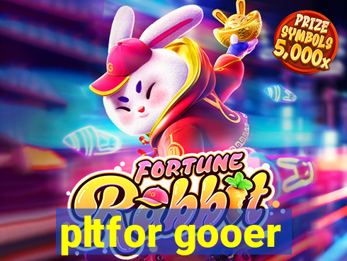 pltfor gooer